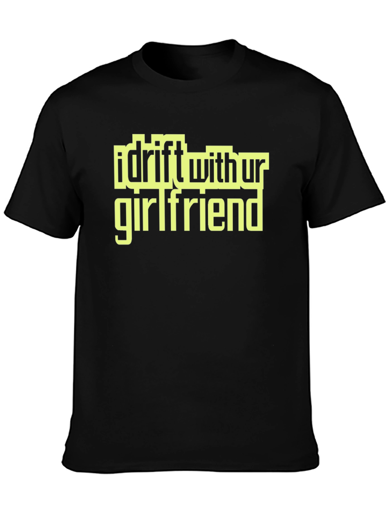 I Drift With Ur Girlfriend Graphic Tee