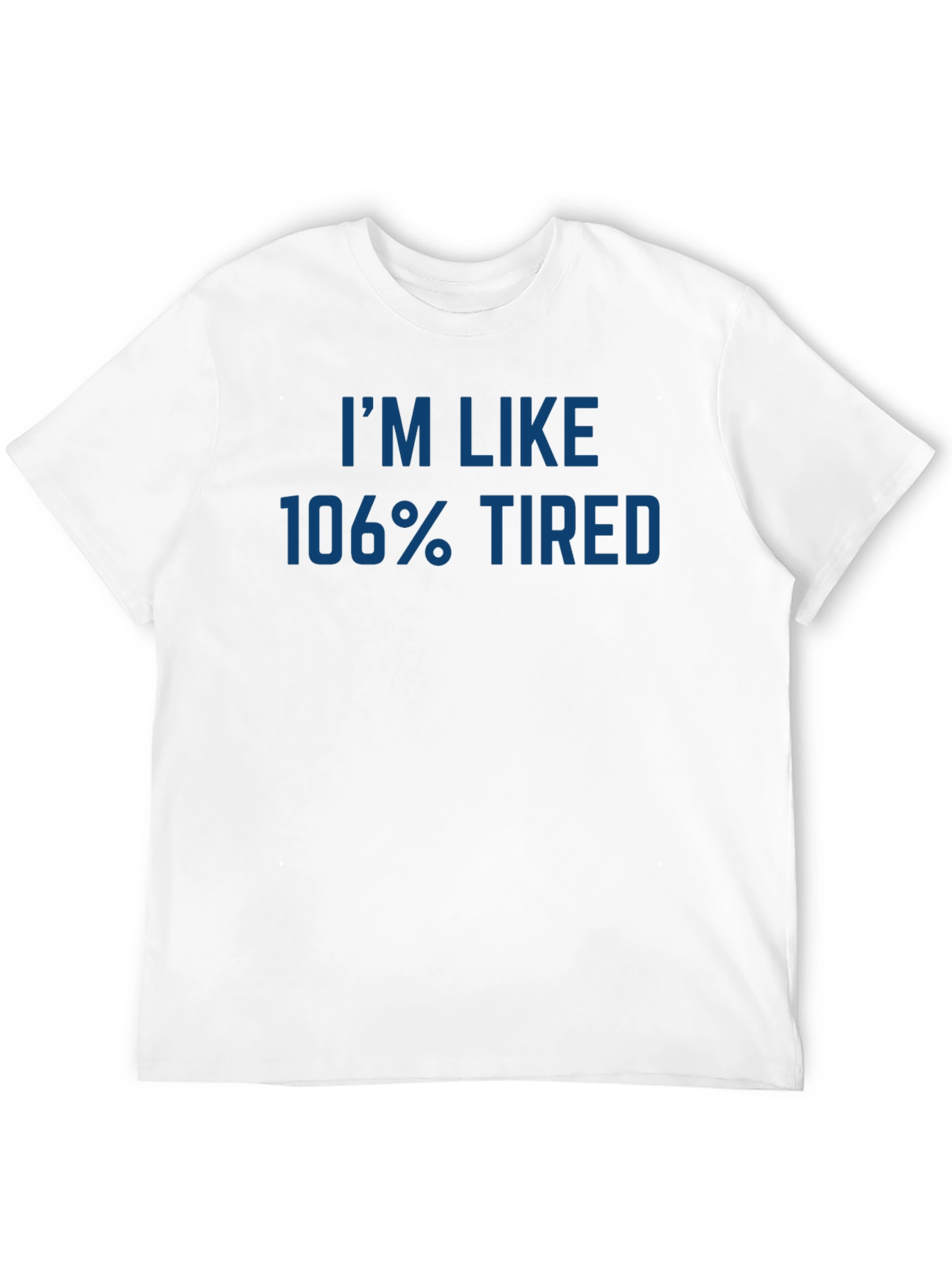 Im Like 106% Tired - Graphic T-Shirt