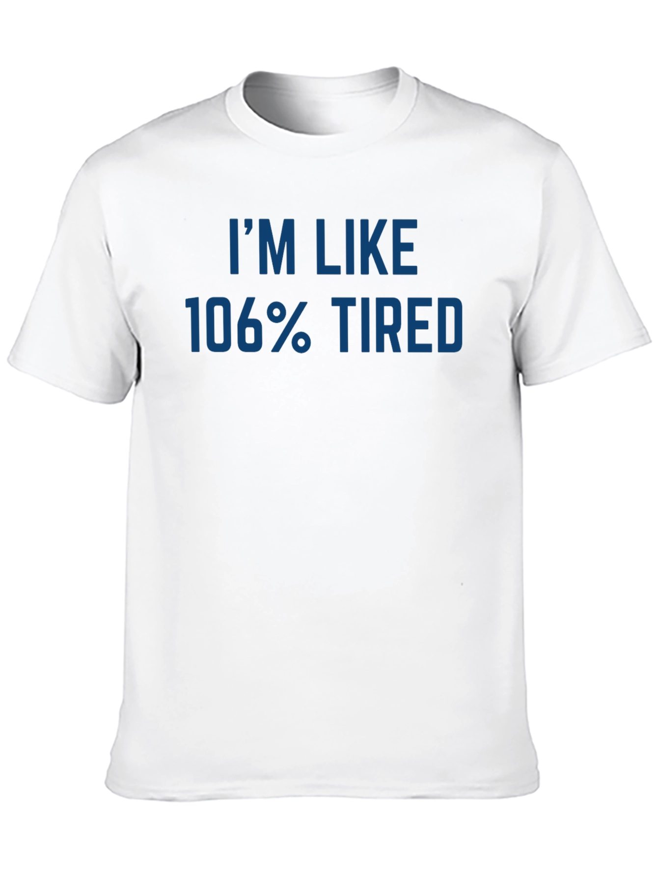 Im Like 106% Tired - Graphic T-Shirt