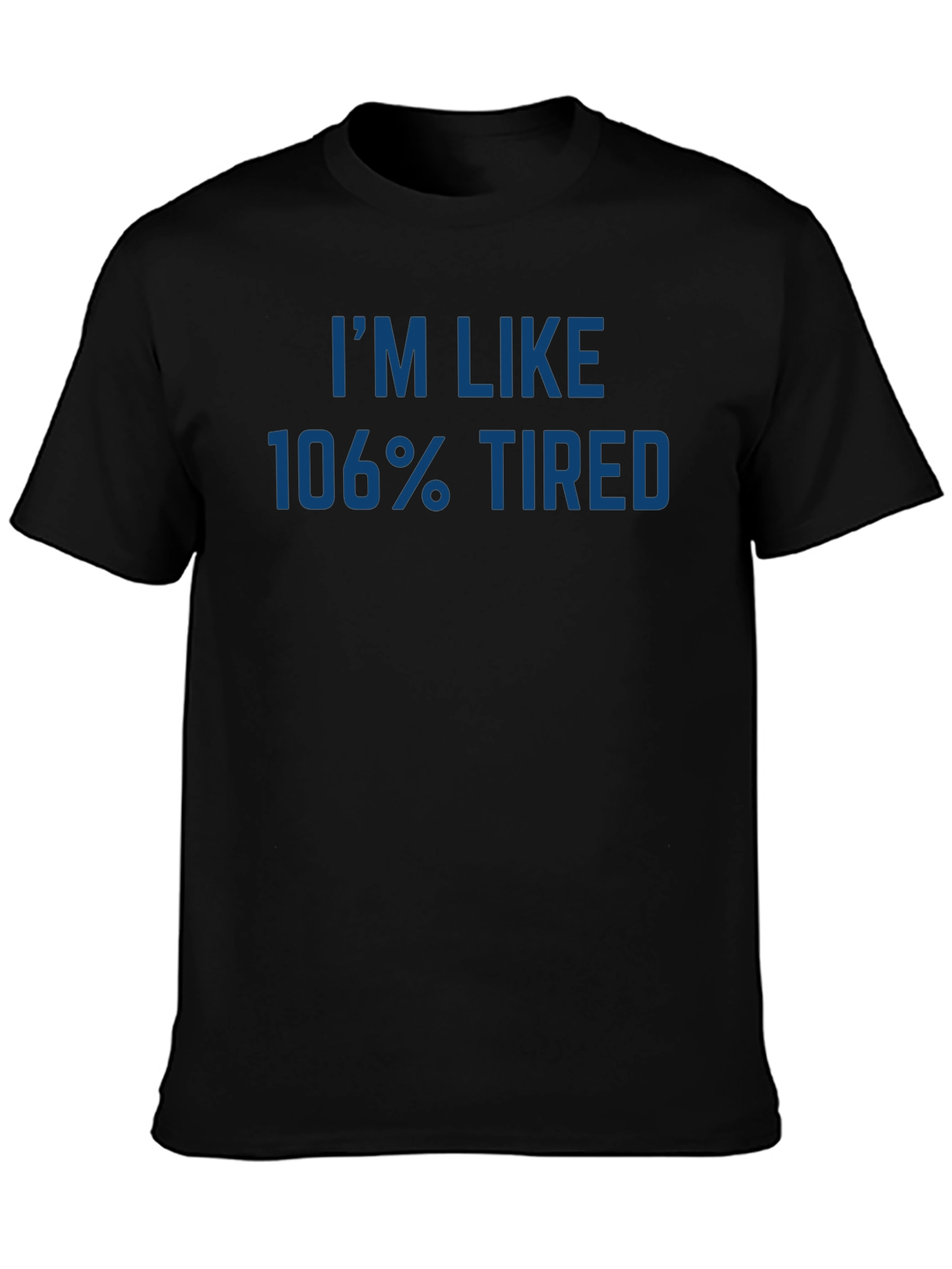 Im Like 106% Tired - Graphic T-Shirt