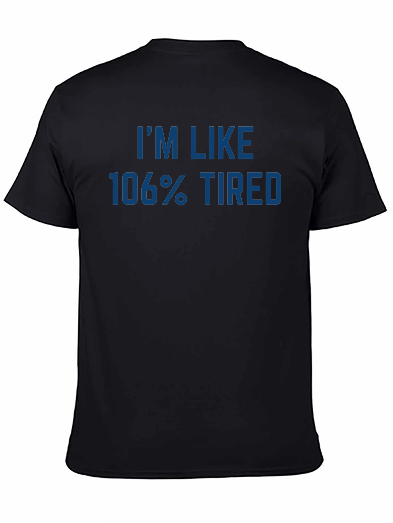 Im Like 106% Tired - Graphic T-Shirt