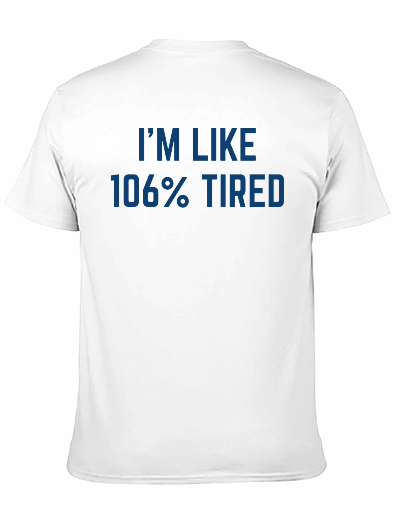 Im Like 106% Tired - Graphic T-Shirt
