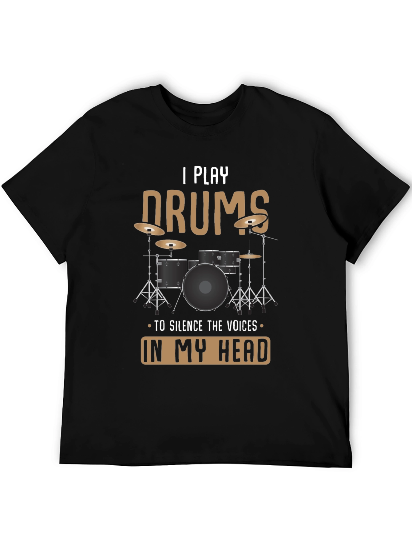 I Play Drums T-Shirt: Silence The Voices Funny Tee