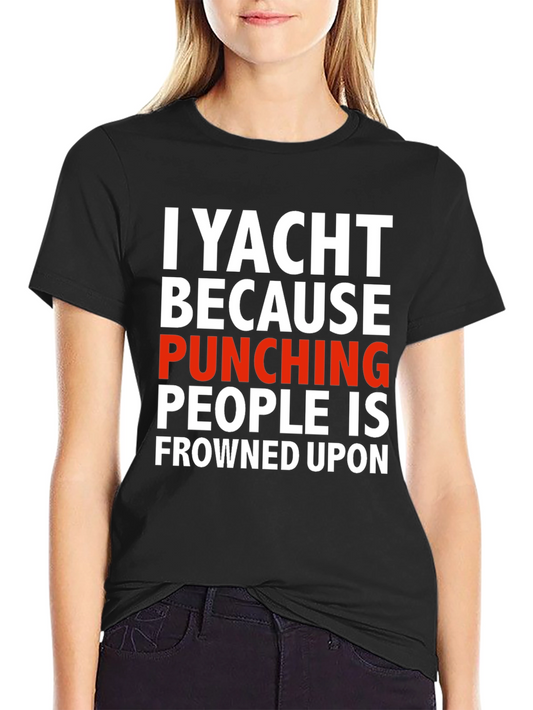 I Yacht Because Punching People is Frowned Upon T-Shirt