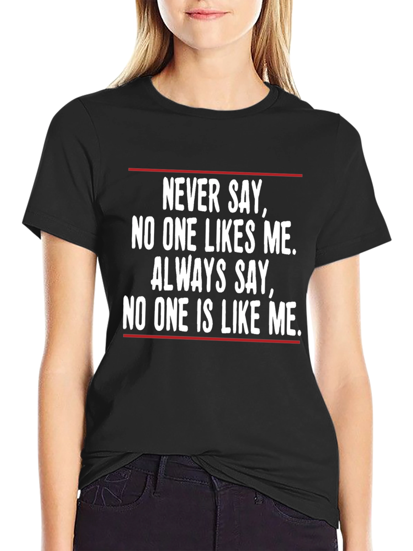Unique T-Shirt: Never Say No One Likes Me