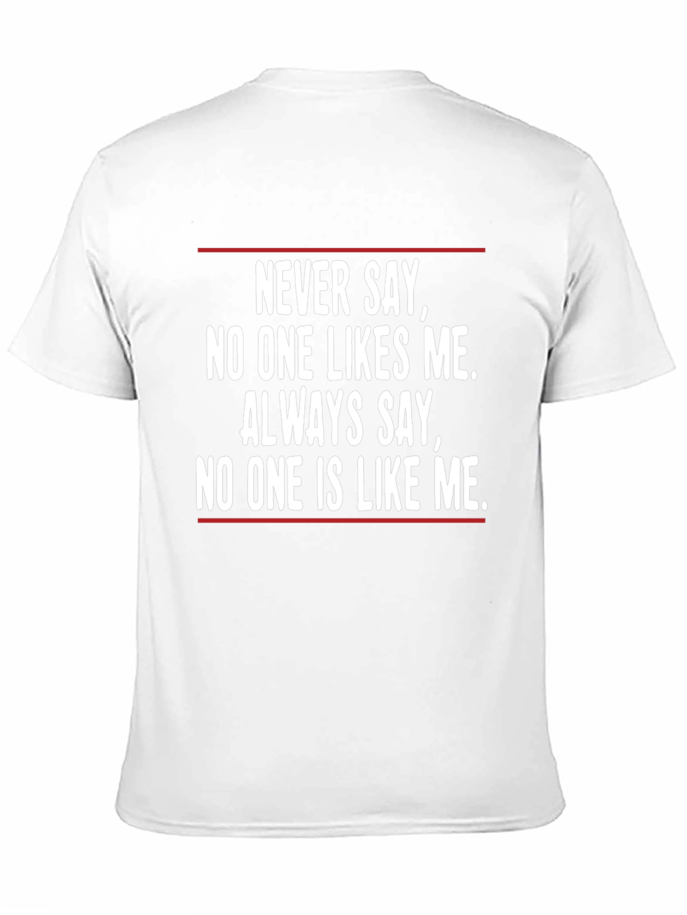 Unique T-Shirt: Never Say No One Likes Me