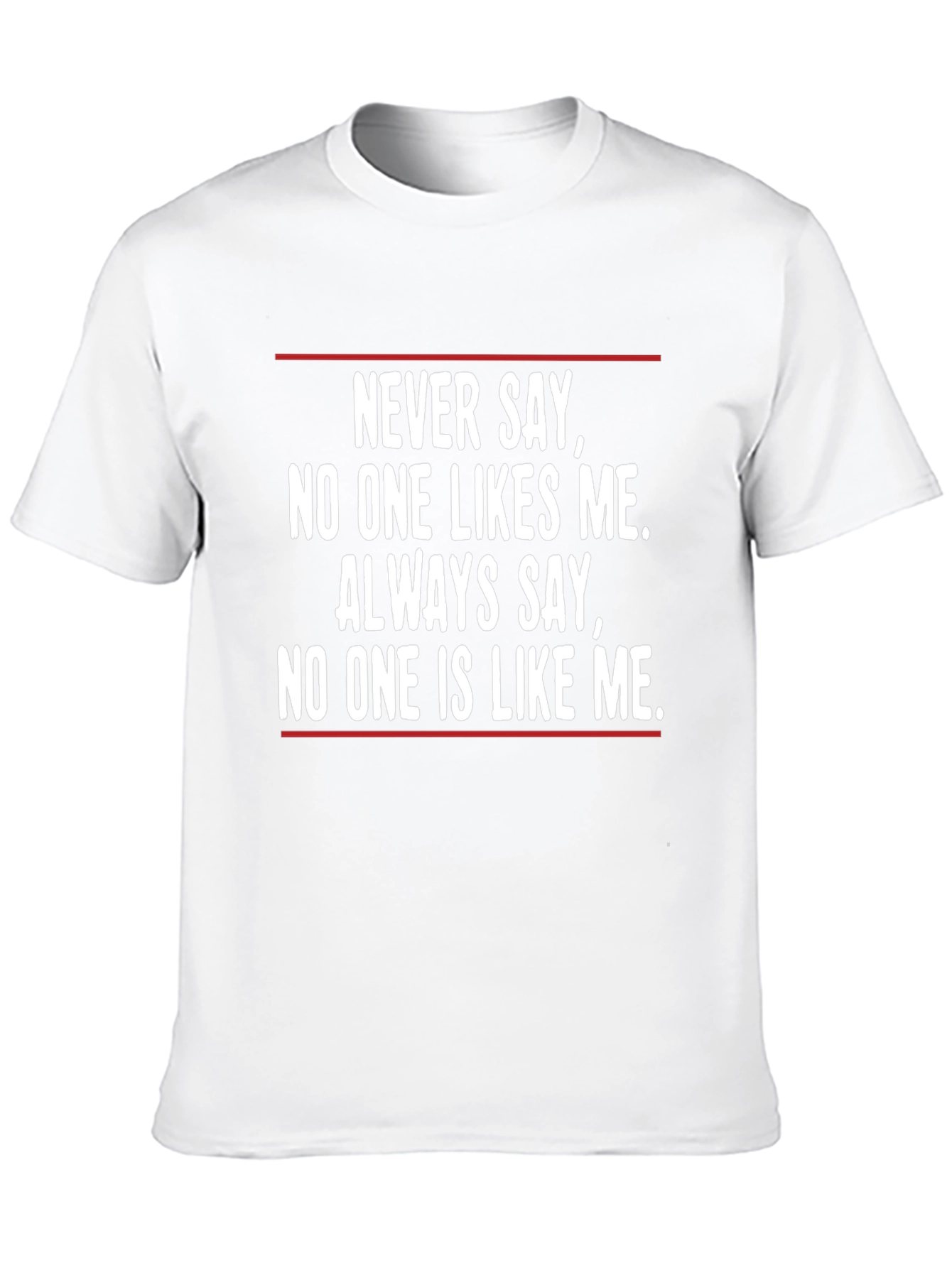 Unique T-Shirt: Never Say No One Likes Me