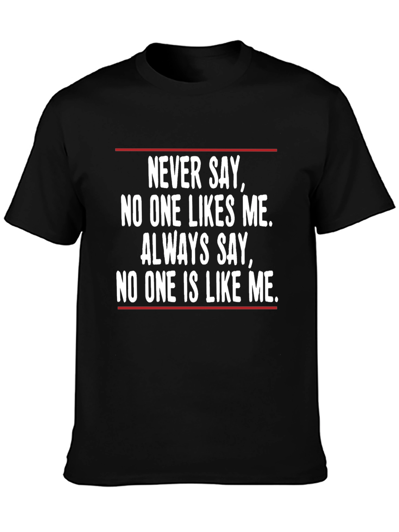 Unique T-Shirt: Never Say No One Likes Me