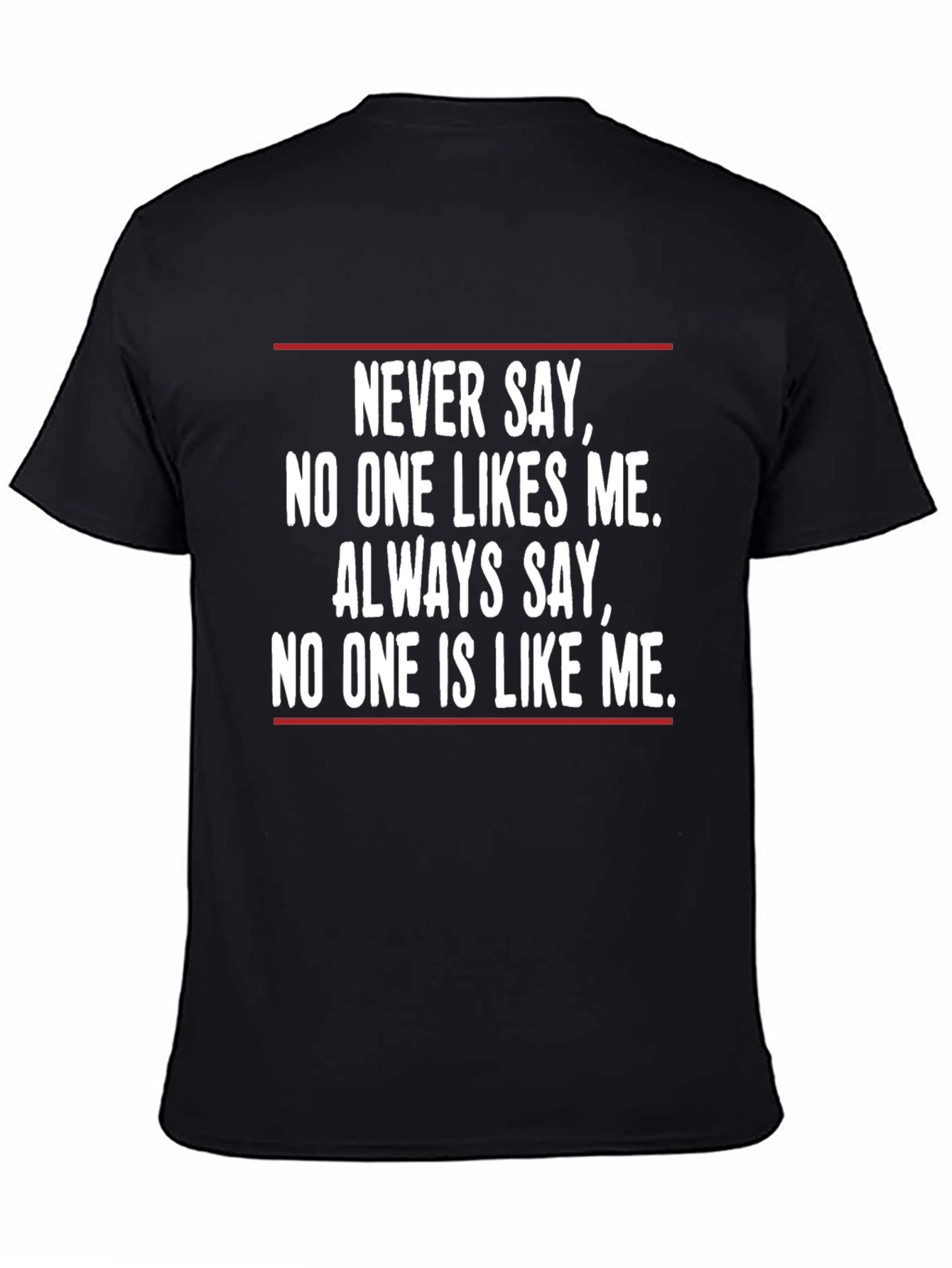 Unique T-Shirt: Never Say No One Likes Me