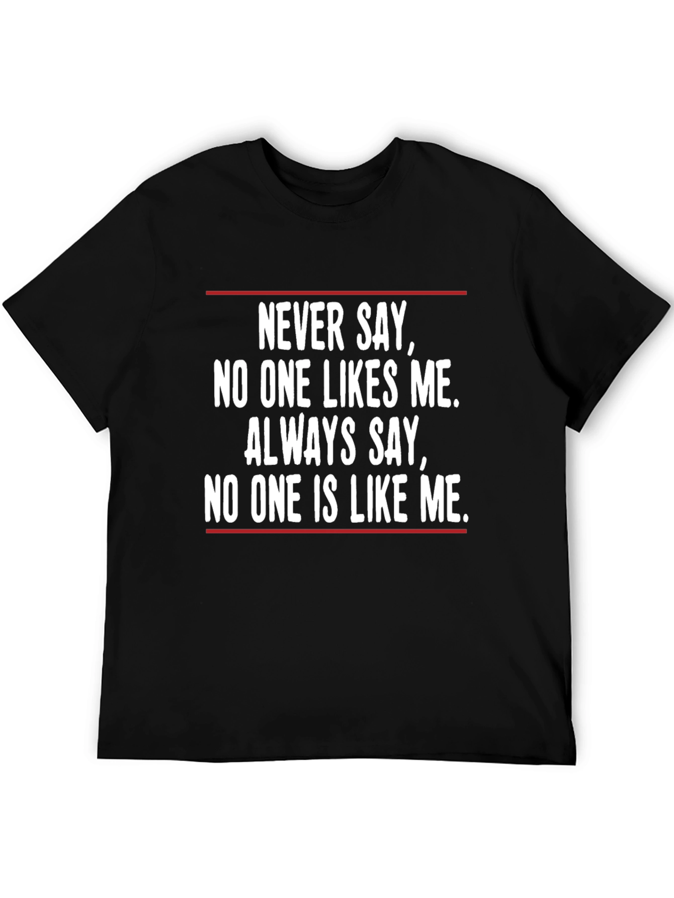 Unique T-Shirt: Never Say No One Likes Me
