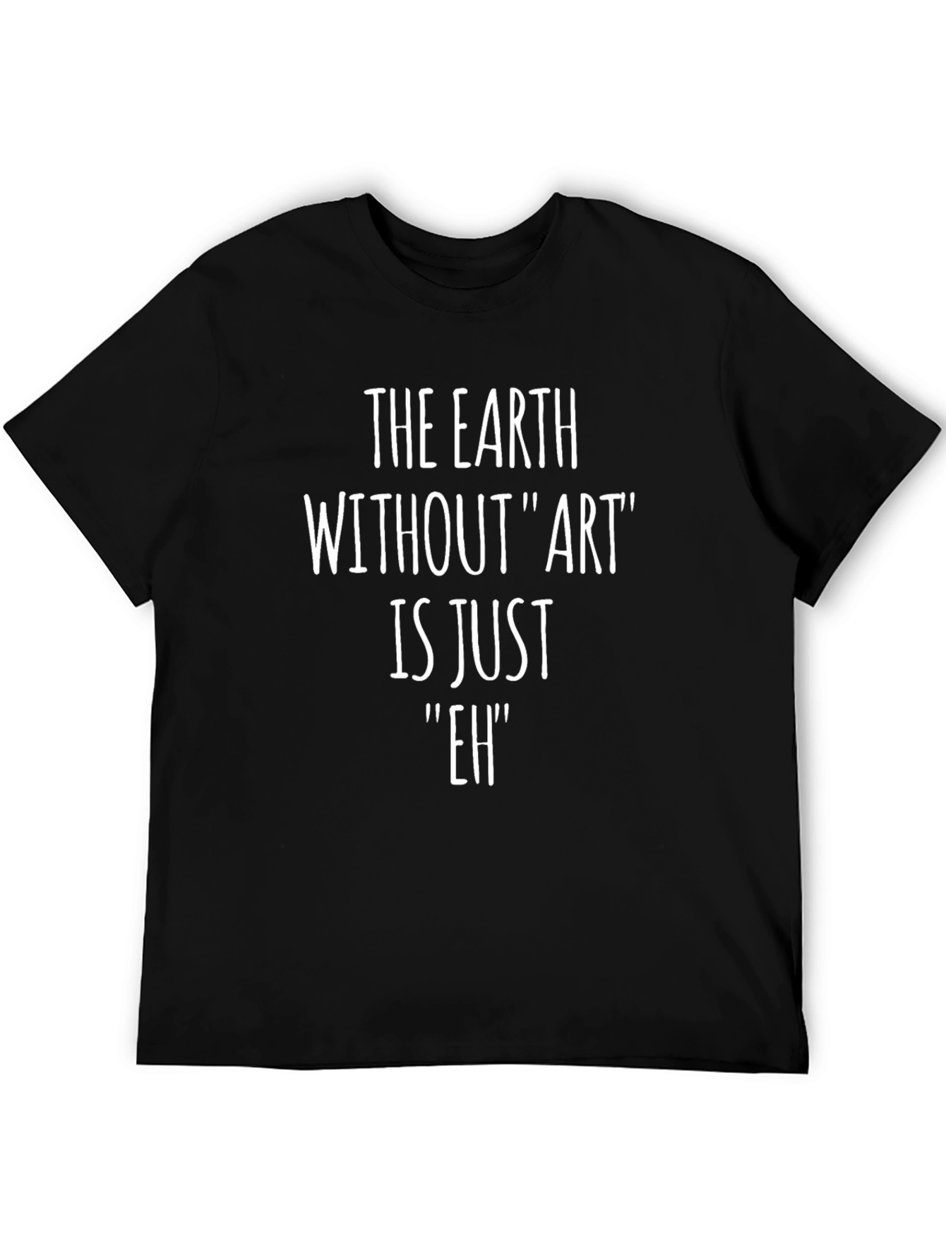Earth Without Art is Just Eh T-Shirt