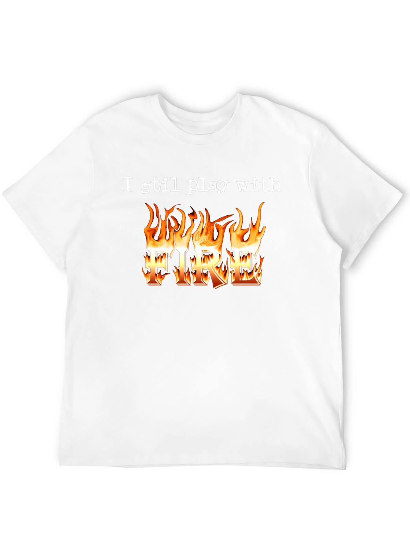 I Still Play With Fire T-Shirt