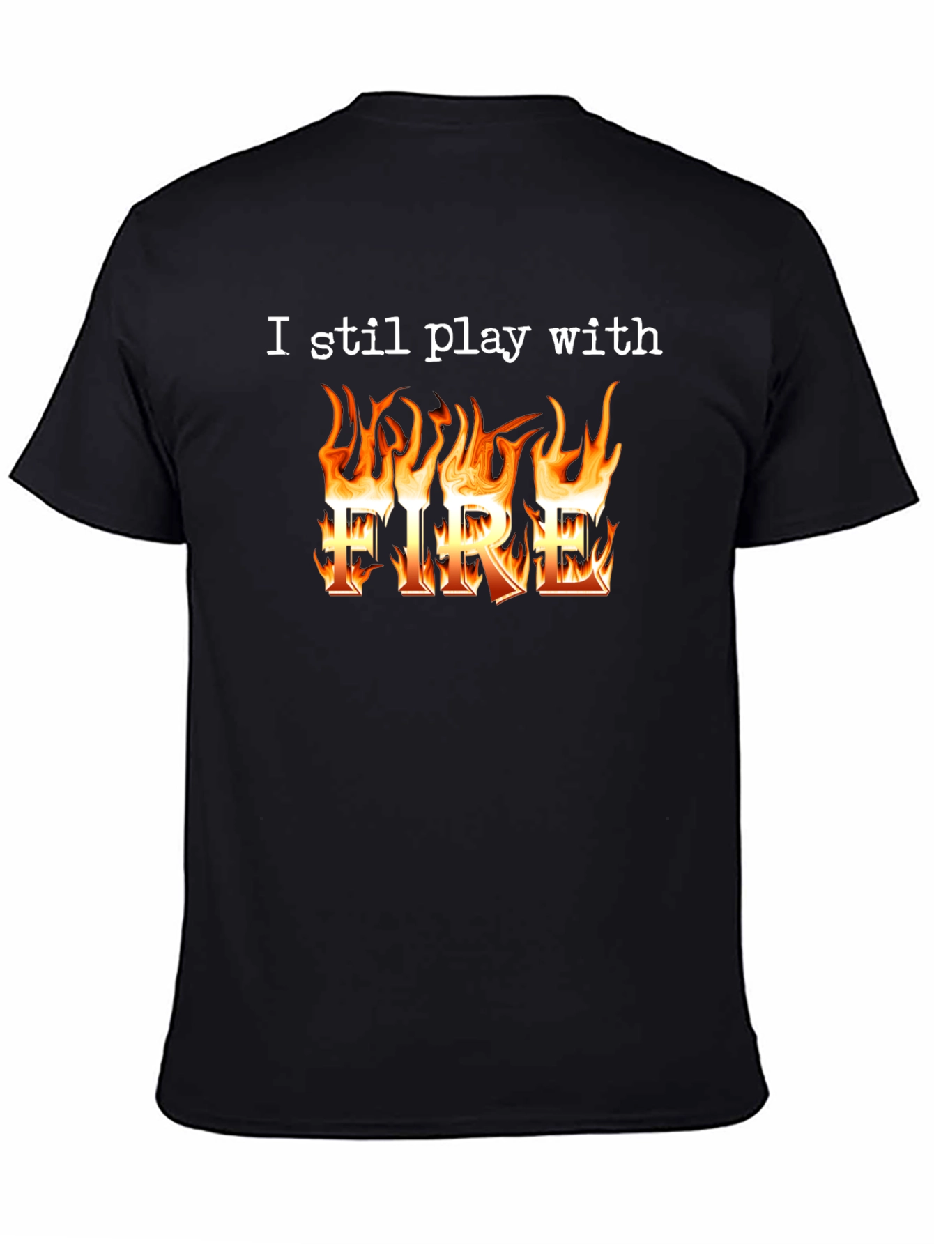 I Still Play With Fire T-Shirt