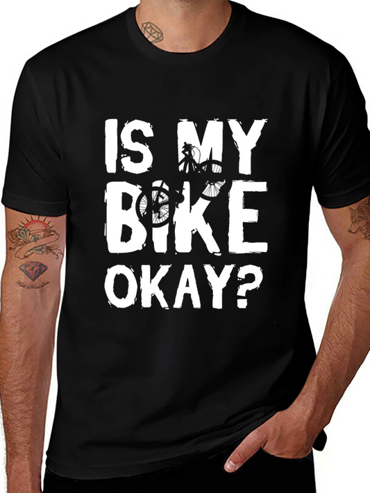Is My Bike Okay T-Shirt - Cyclist Humor Tee