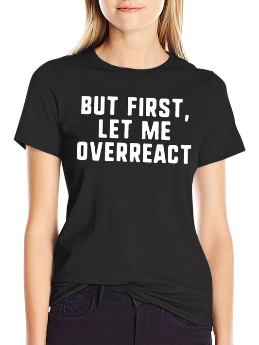 Funny Graphic Tee - But First Let Me Overreact T-Shirt