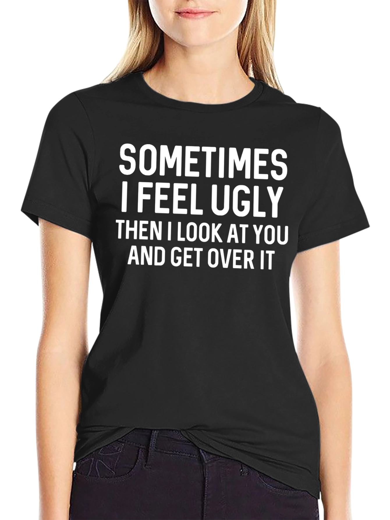 Funny Graphic Tee: Sometimes I Feel Ugly T-Shirt