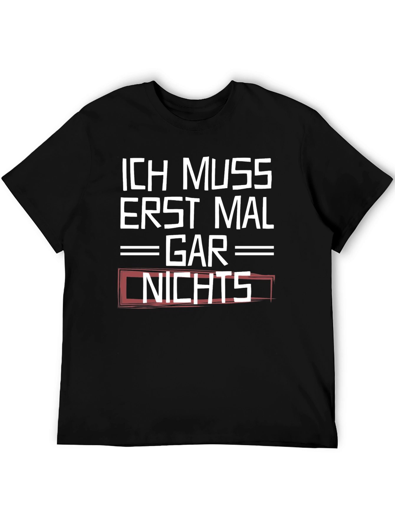 Ich Muss Erst Mal Gar Nichts Graphic Tee