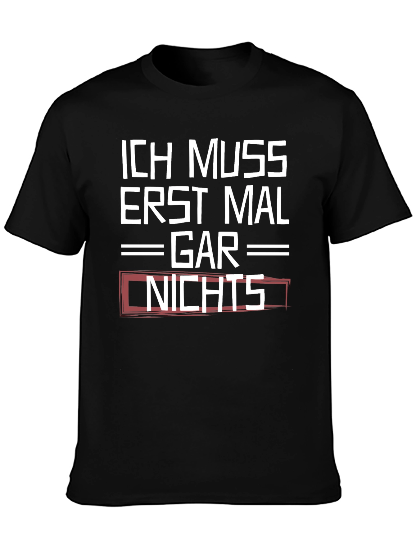 Ich Muss Erst Mal Gar Nichts Graphic Tee
