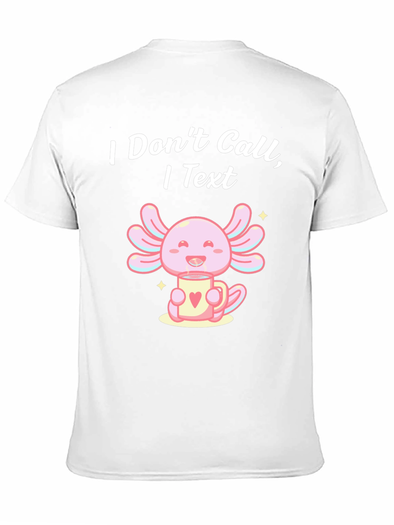 I Dont Call I Text Axolotl T-Shirt