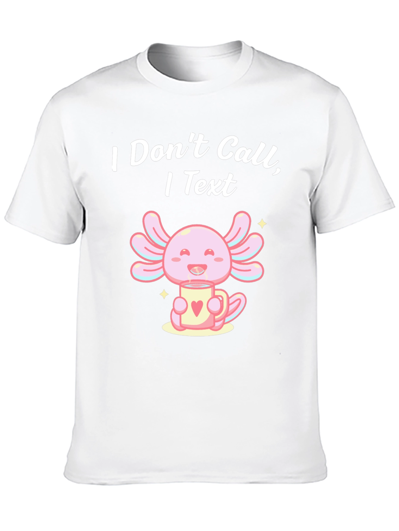 I Dont Call I Text Axolotl T-Shirt