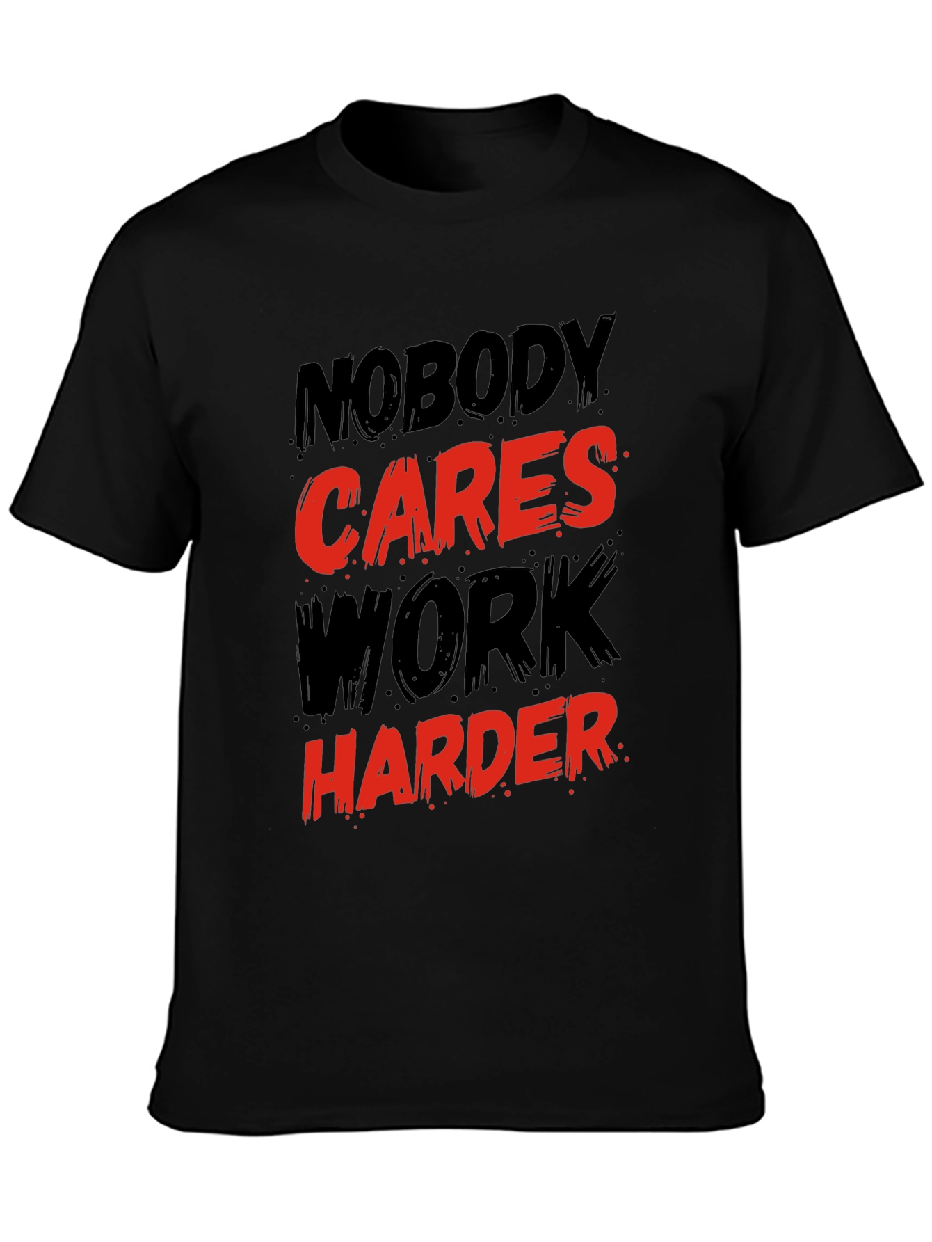 Motivational Graphic T-Shirt: Nobody Cares Work Harder!