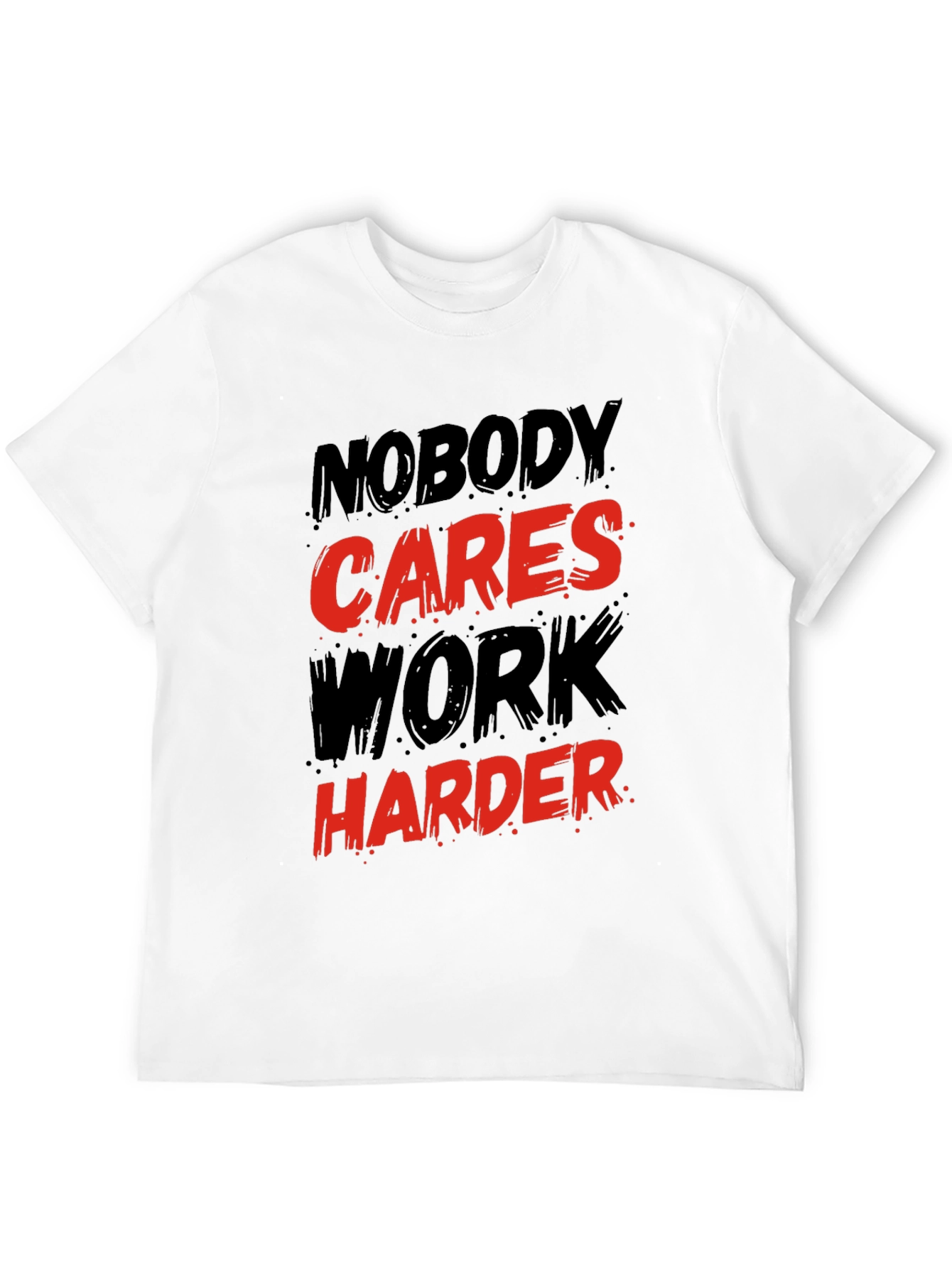 Motivational Graphic T-Shirt: Nobody Cares Work Harder!