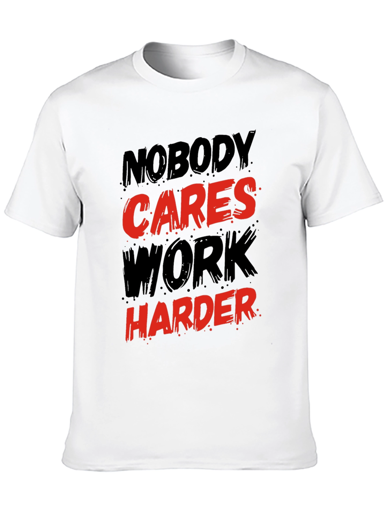 Motivational Graphic T-Shirt: Nobody Cares Work Harder!
