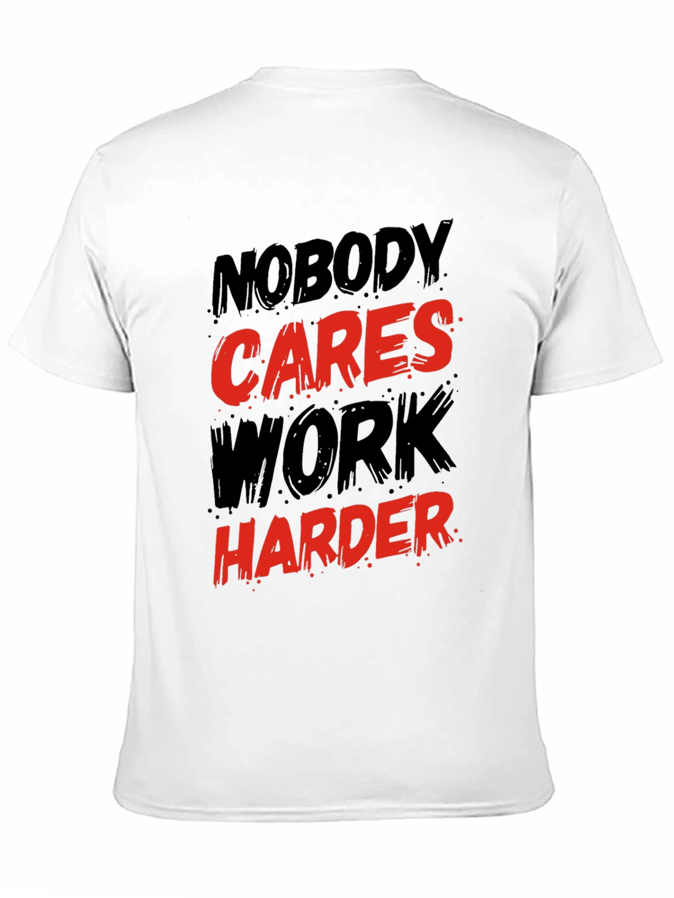 Motivational Graphic T-Shirt: Nobody Cares Work Harder!