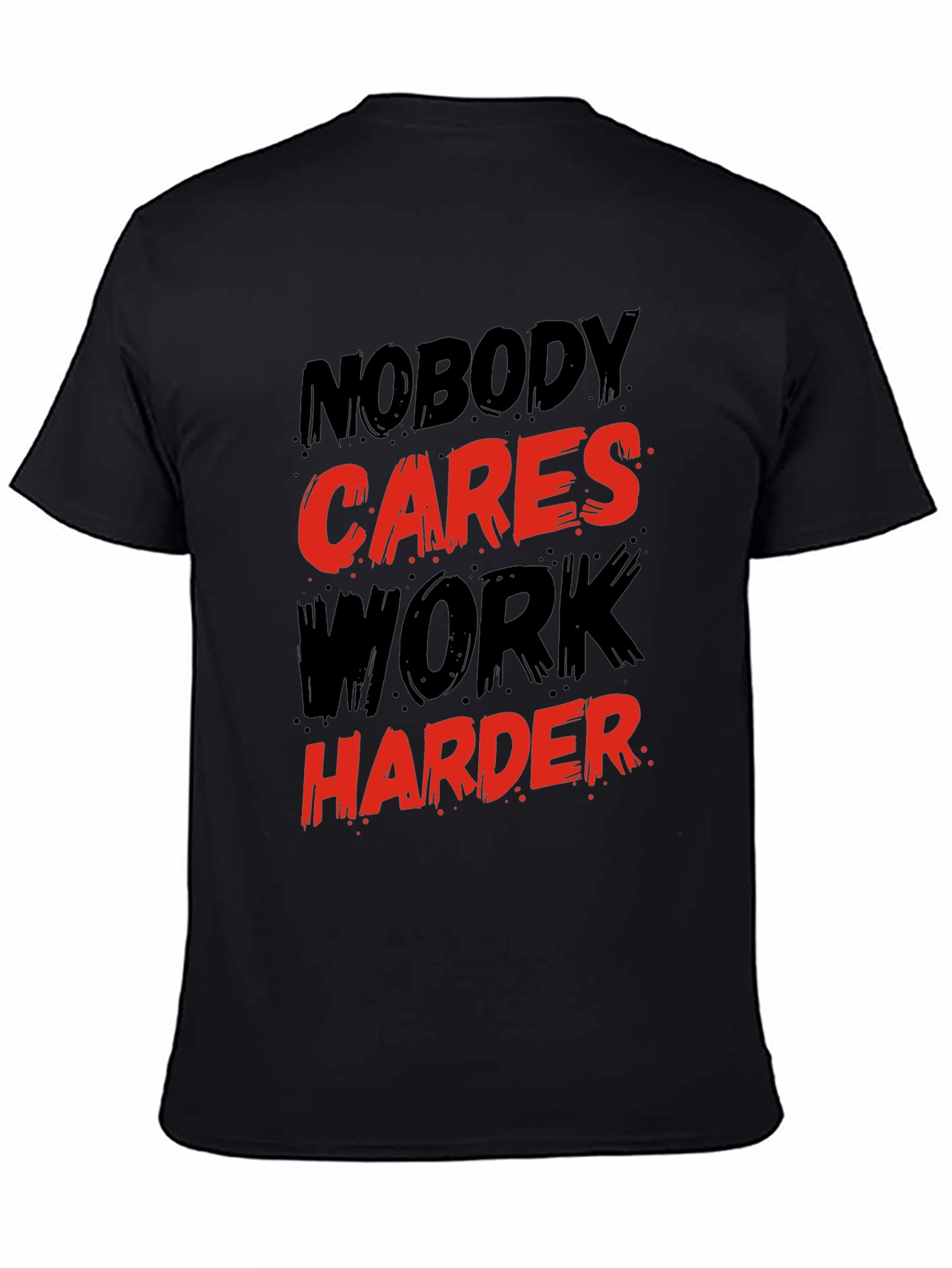 Motivational Graphic T-Shirt: Nobody Cares Work Harder!