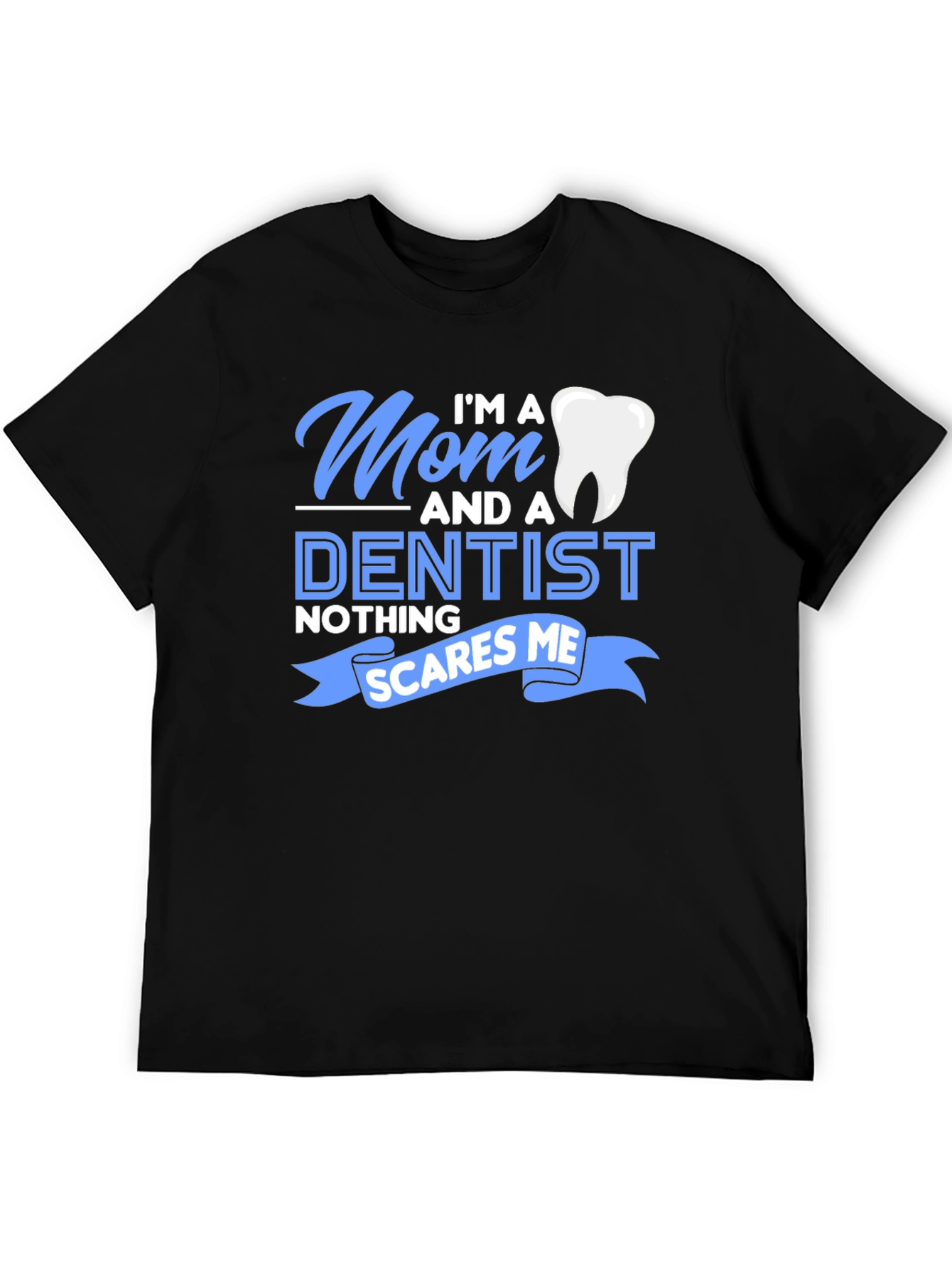 Mom and a Dentist T-Shirt - Nothing Scares Me!