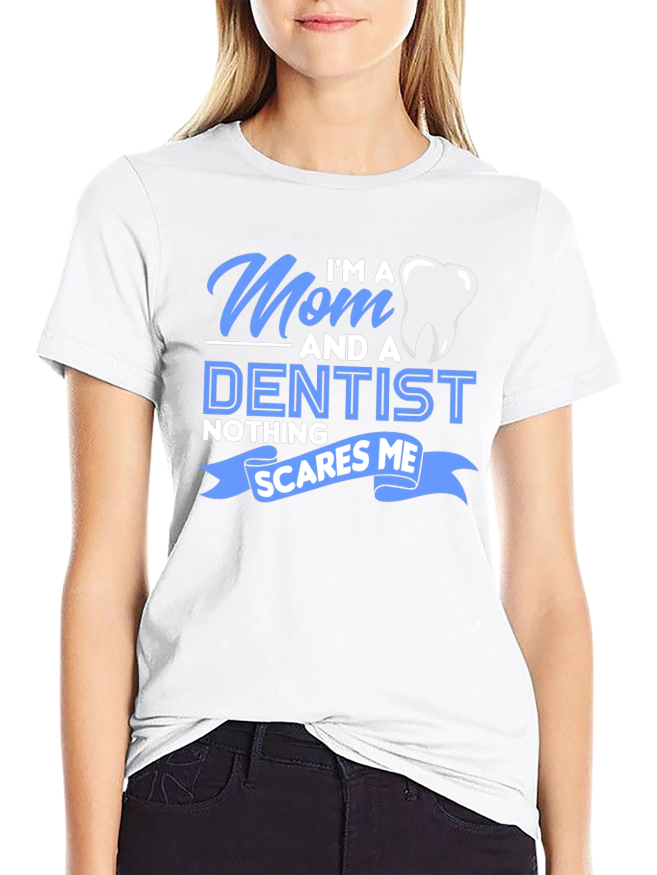 Mom and a Dentist T-Shirt - Nothing Scares Me!