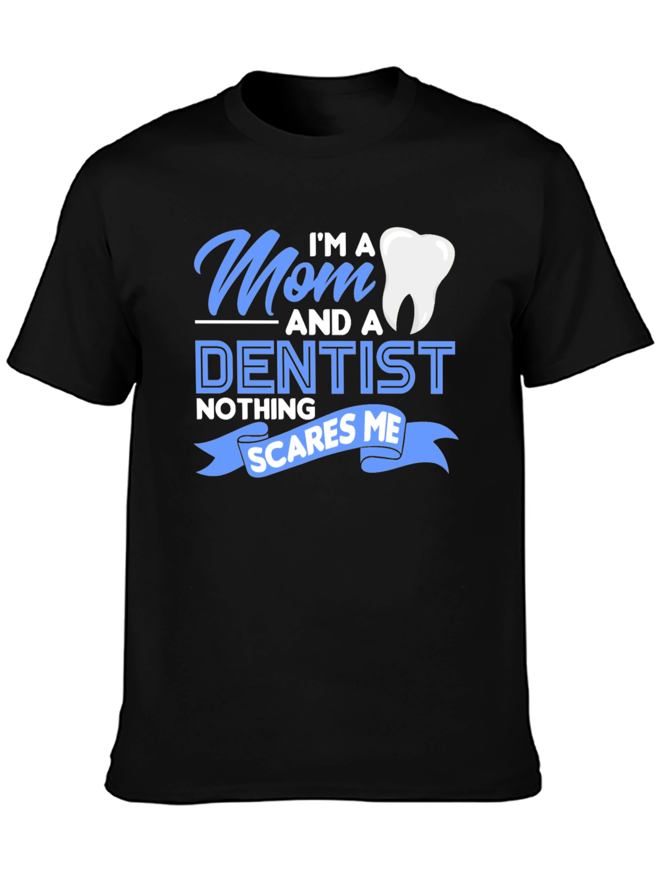Mom and a Dentist T-Shirt - Nothing Scares Me!