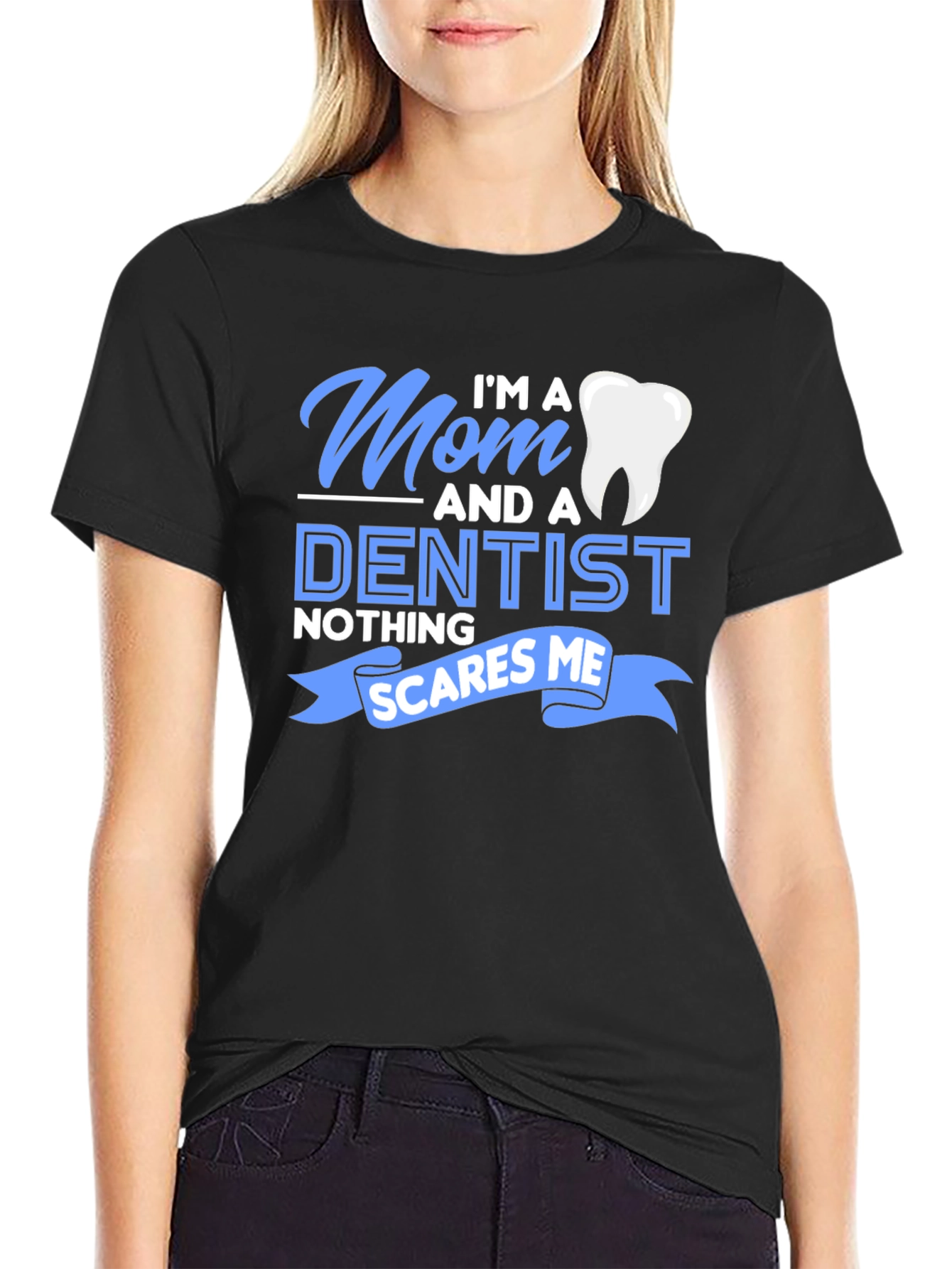 Mom and a Dentist T-Shirt - Nothing Scares Me!