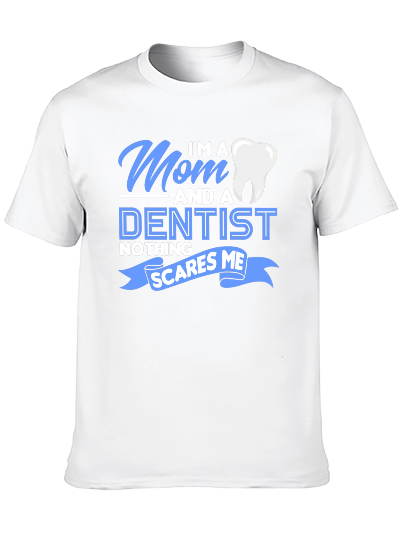 Mom and a Dentist T-Shirt - Nothing Scares Me!