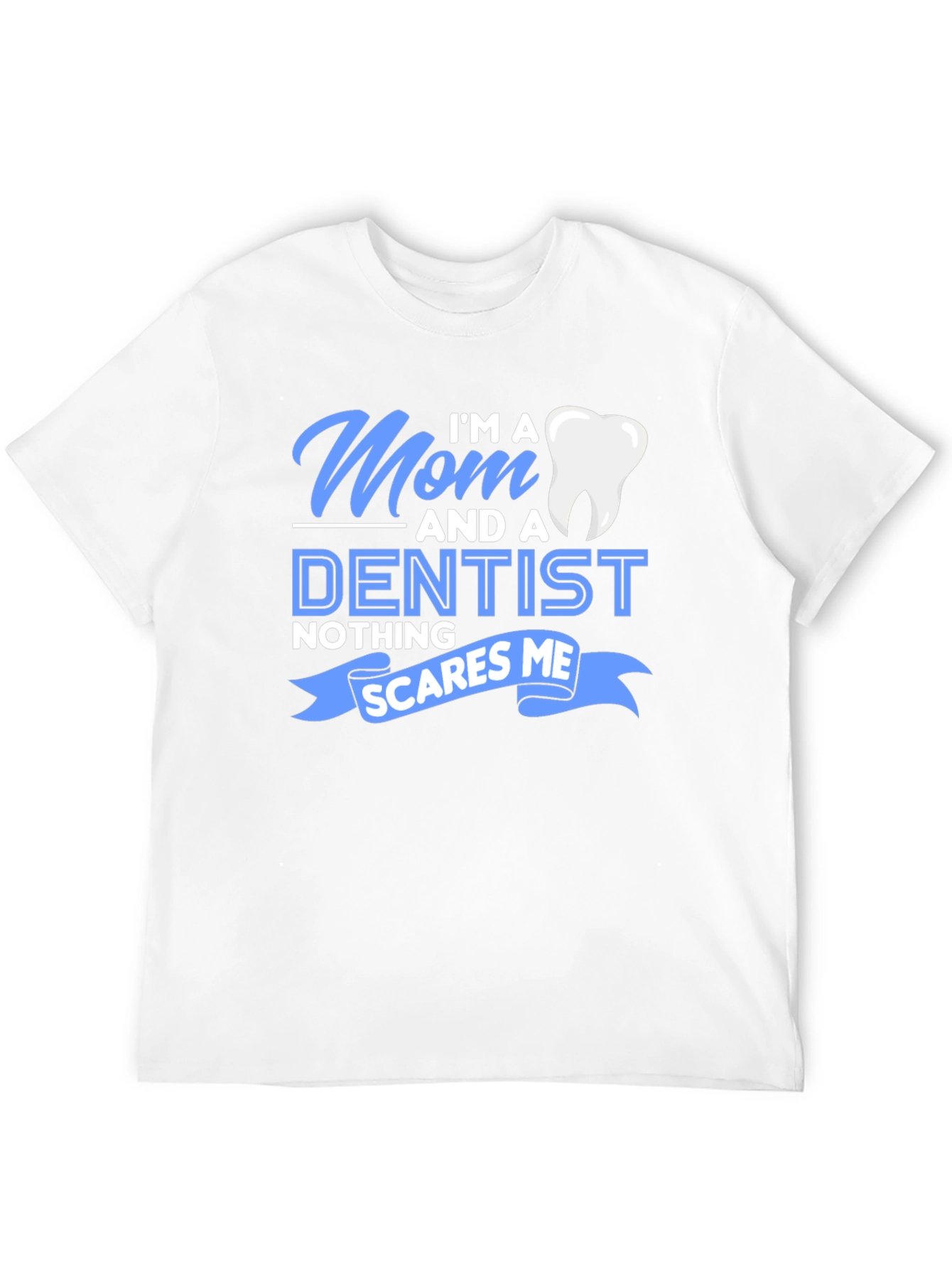 Mom and a Dentist T-Shirt - Nothing Scares Me!