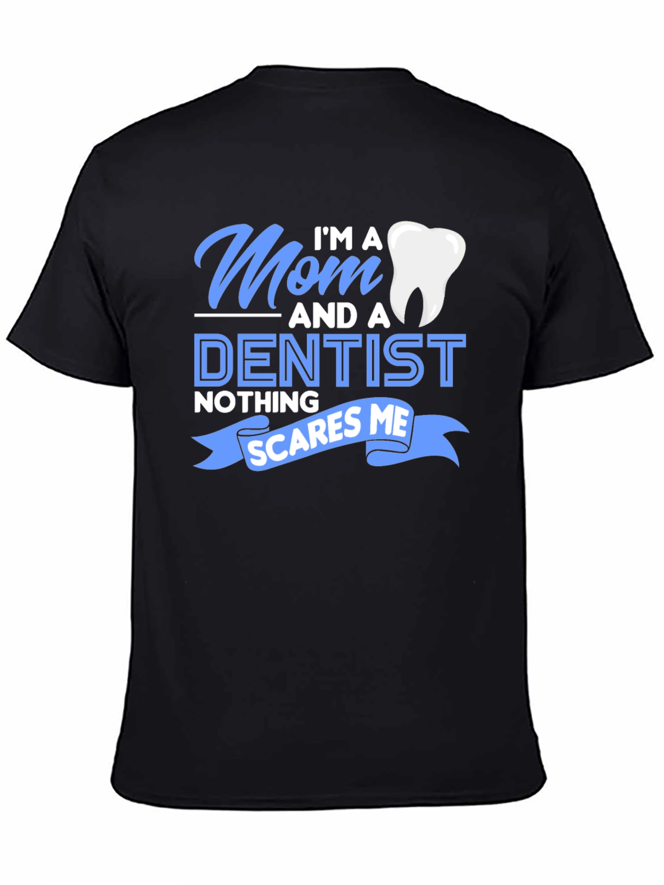 Mom and a Dentist T-Shirt - Nothing Scares Me!