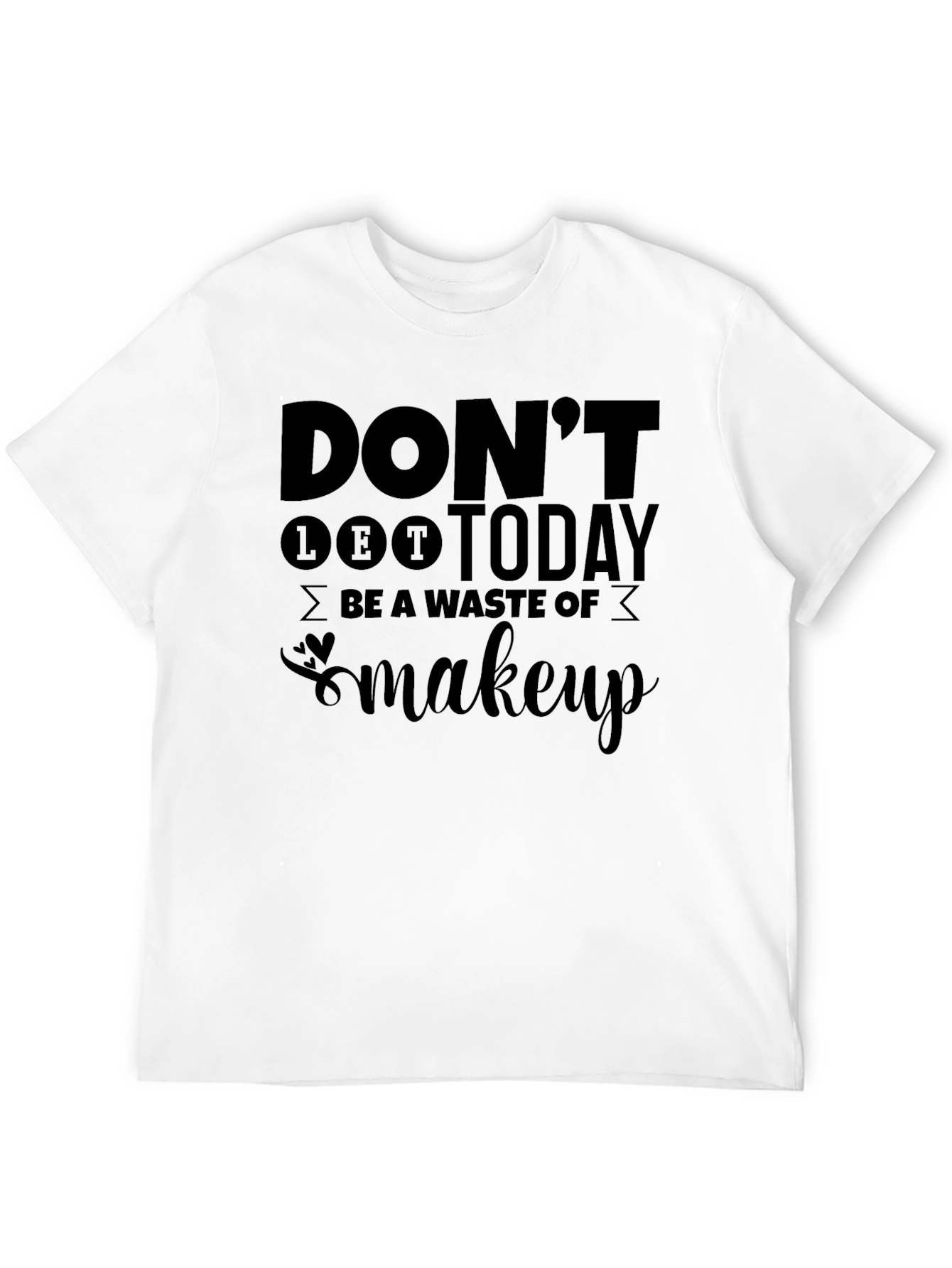 Dont Let Today Be a Waste of Makeup T-Shirt