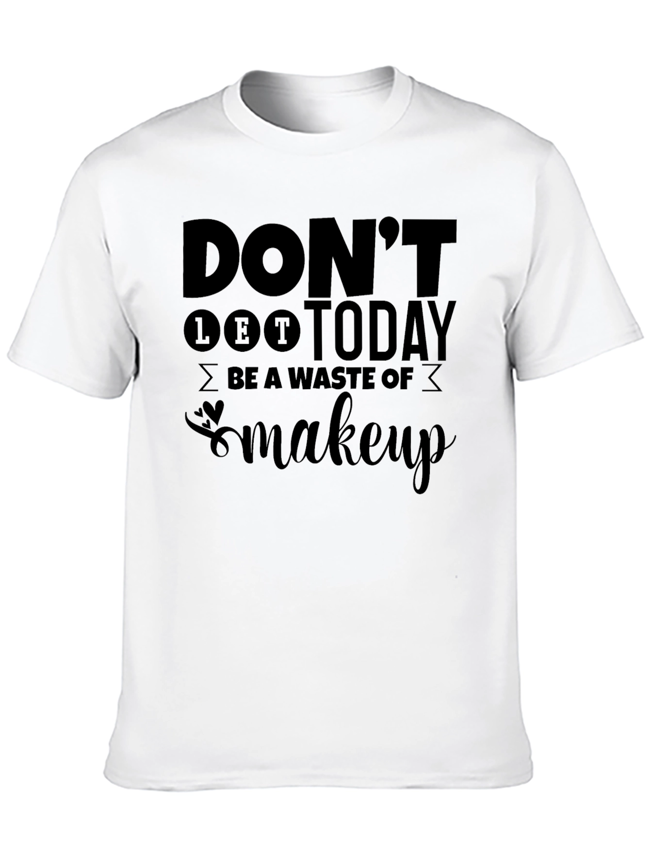 Dont Let Today Be a Waste of Makeup T-Shirt