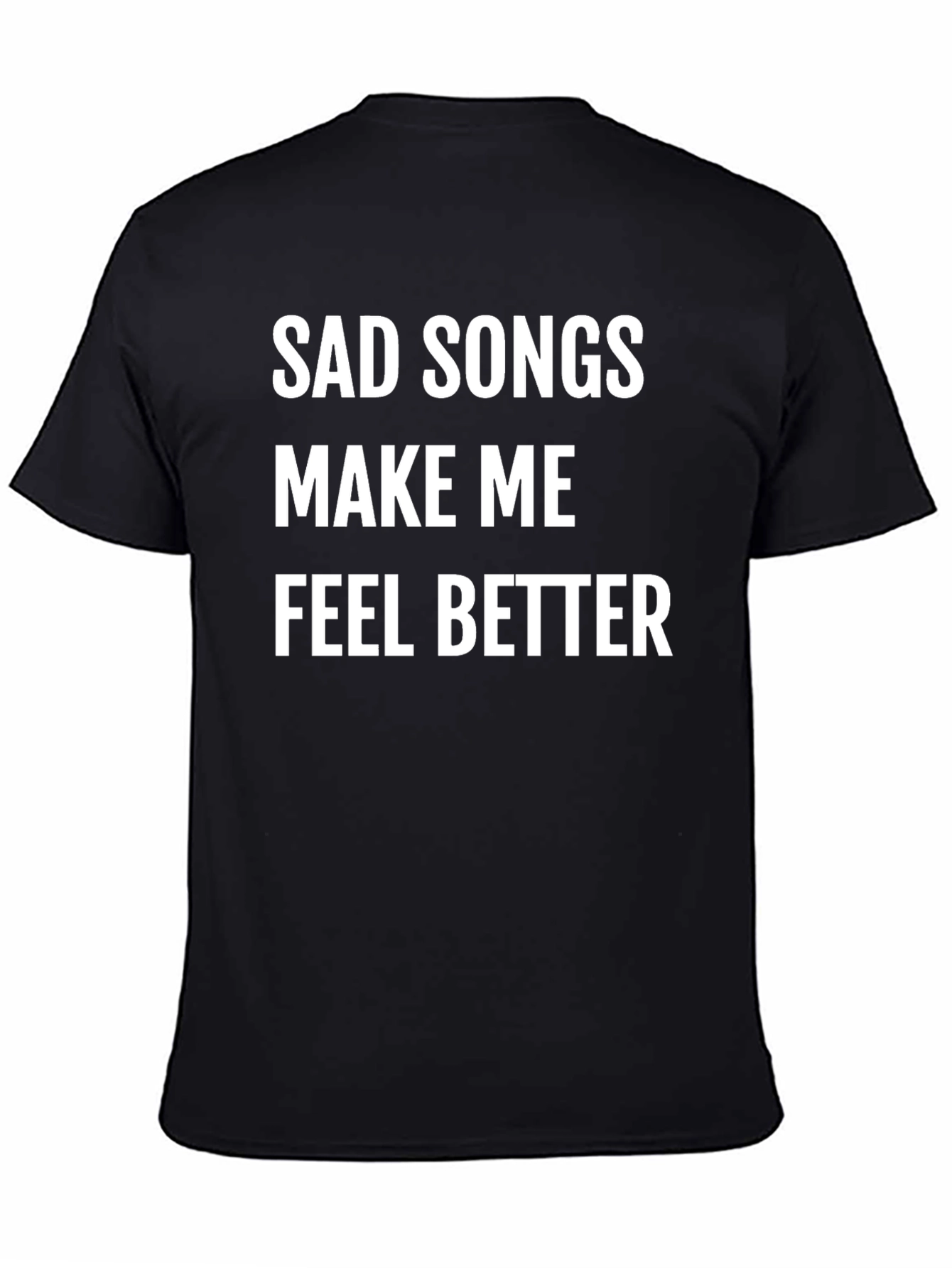 Sad Songs Make Me Feel Better T-Shirt