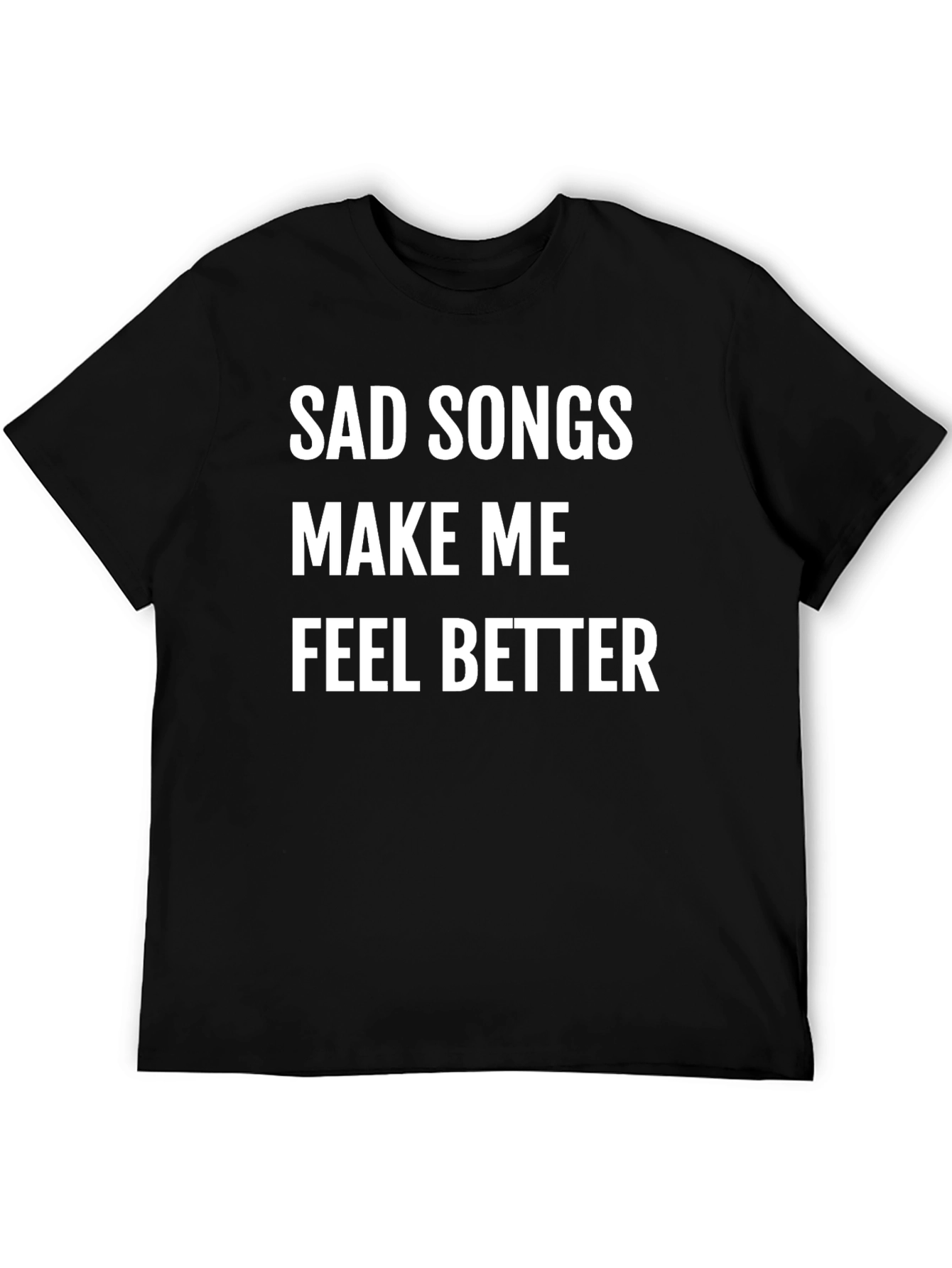 Sad Songs Make Me Feel Better T-Shirt