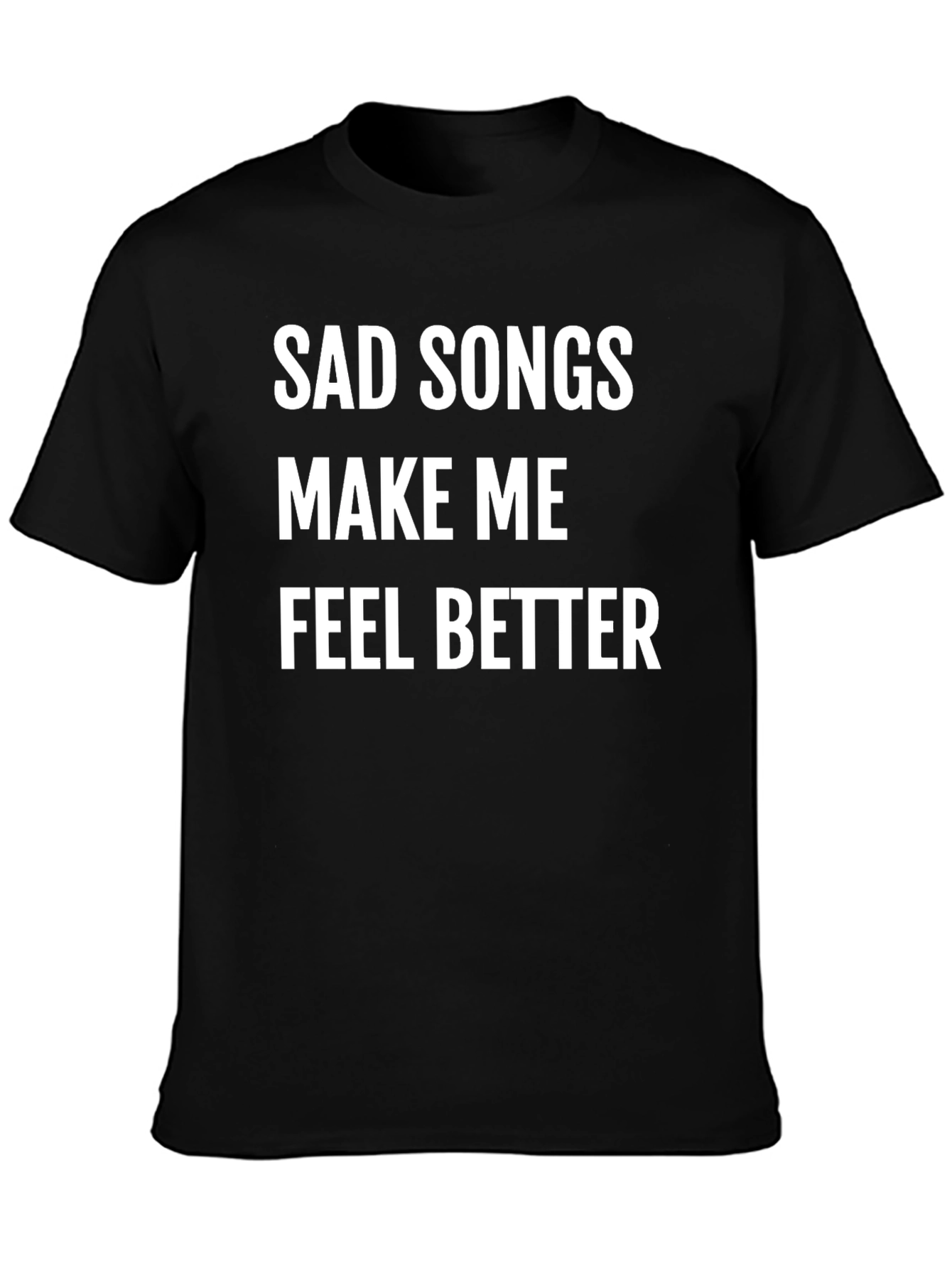 Sad Songs Make Me Feel Better T-Shirt