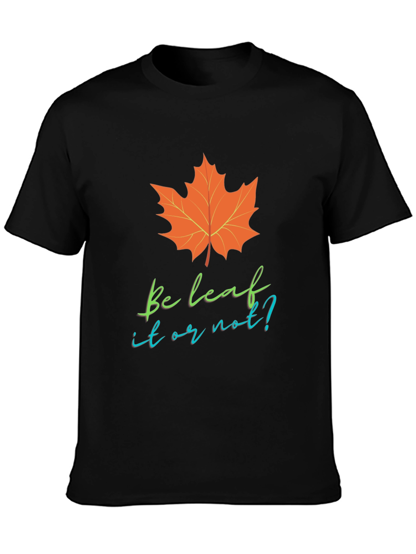 Be Leaf It Or Not T-Shirt