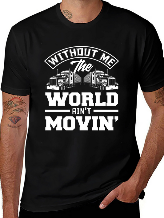 Trucker T-Shirt: Without Me The World Aint Movin