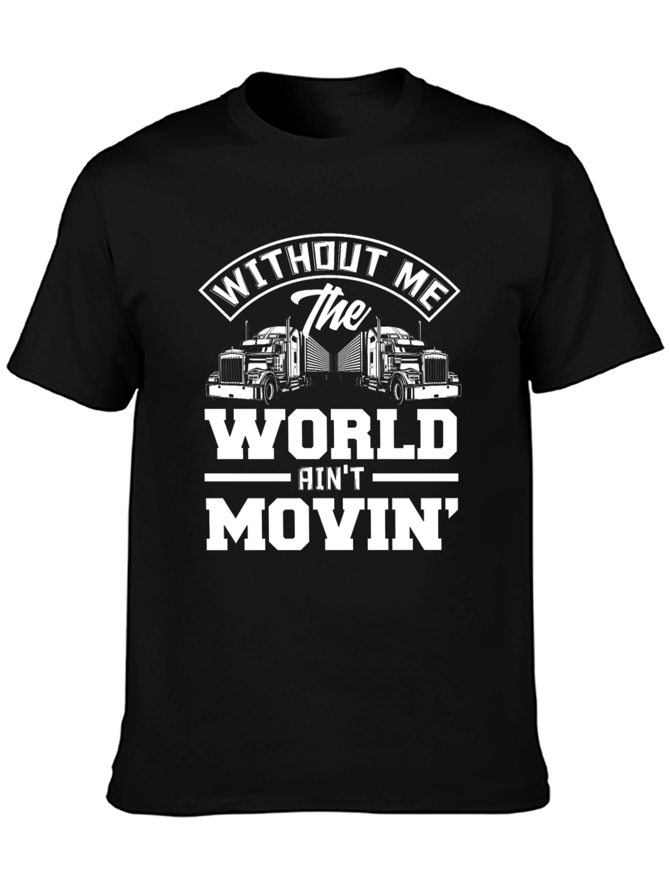 Trucker T-Shirt: Without Me The World Aint Movin