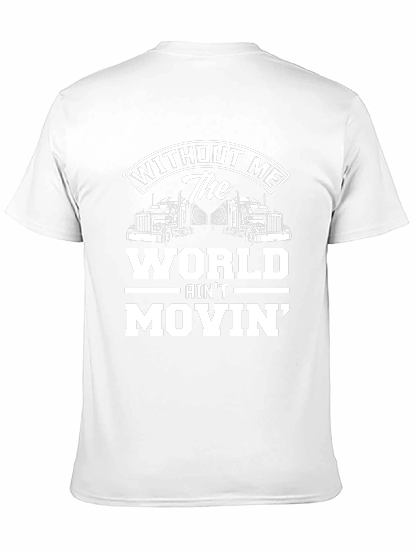 Trucker T-Shirt: Without Me The World Aint Movin