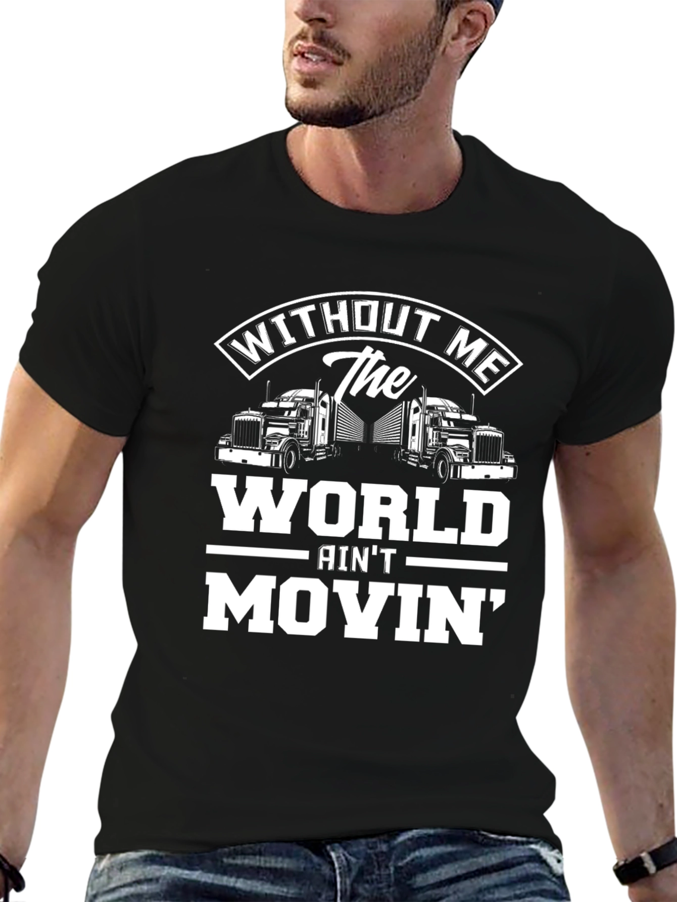 Trucker T-Shirt: Without Me The World Aint Movin
