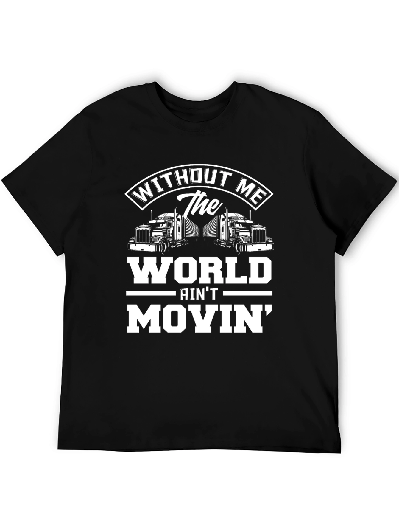Trucker T-Shirt: Without Me The World Aint Movin