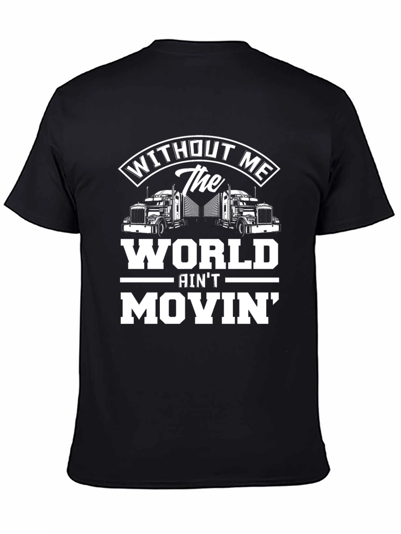 Trucker T-Shirt: Without Me The World Aint Movin