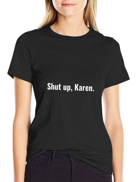 Shut Up Karen - Novelty Graphic Tee
