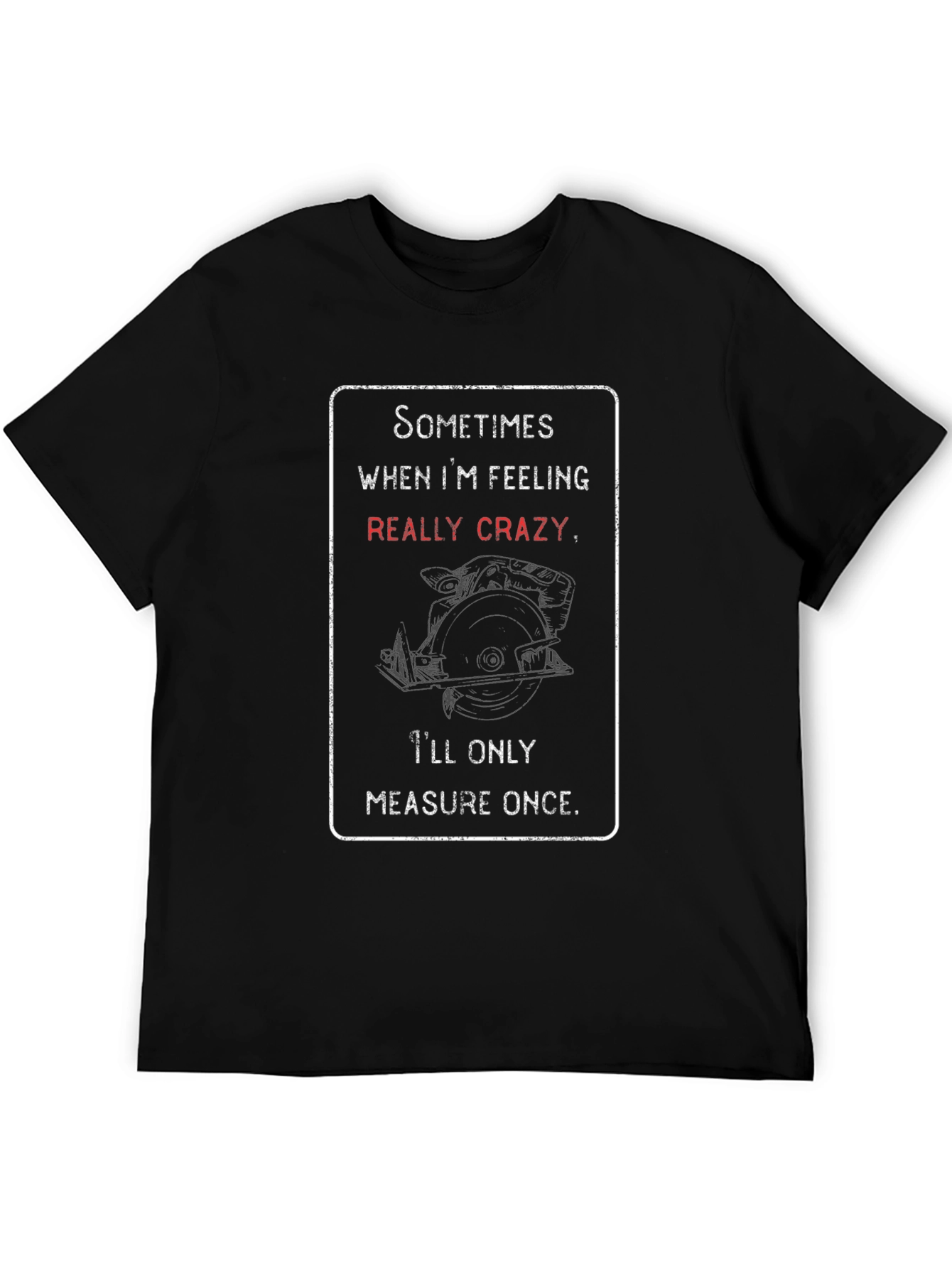 Crazy Woodworker T-Shirt: Measure Once